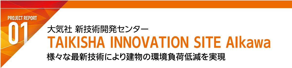 REPORT1 大気社 新技術開発センター TAIKISHA INNOVATION SITE AIkawa 様々な最新技術により建物の環境負荷低減を実現